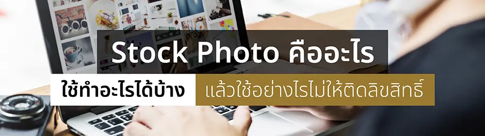 Stock Photo คืออะไร ใช้ทำอะไรได้บ้าง แล้วใช้อย่างไรไม่ให้ติดลิขสิทธิ์ _cover